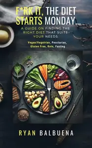 "F*RK IT, THE DIET STARTS MONDAY: The Ultimate Guide to Finding a Diet That Works for You!"
