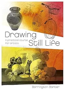 Drawing Still Life: A Practical Course for Artists