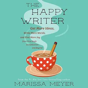 The Happy Writer: Get More Ideas, Write More Words, and Find More Joy from First Draft to Publication and Beyond [Audiobook]