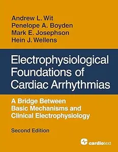 Electrophysiological Foundations of Cardiac Arrhythmias, Second Edition: A Bridge Between Basic Mechanisms and Clinical