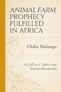 Animal Farm Prophecy Fulfilled in Africa : A Call to a Values and Systems Revolution