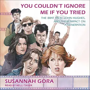 You Couldn't Ignore Me If You Tried: The Brat Pack, John Hughes, and Their Impact on a Generation [Audiobook]