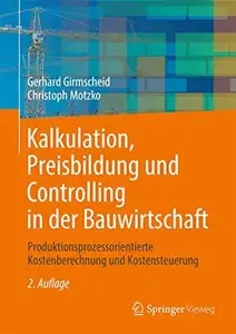 Kalkulation, Preisbildung und Controlling in der Bauwirtschaft: Produktionsprozessorientierte Kostenberechnung und Kostensteuer