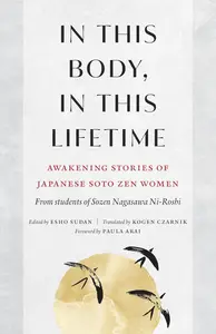 In This Body, In This Lifetime: Awakening Stories of Japanese Soto Zen Women