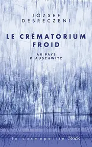 Jozsef Debreczeni, "Le crématorium froid : Au pays d'Auschwitz"