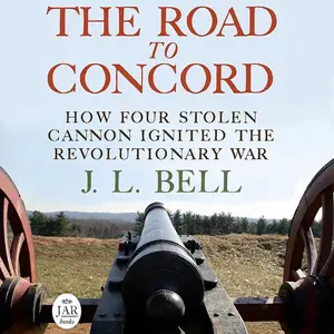 The Road to Concord: How Four Stolen Cannon Ignited the Revolutionary War (Journal of the American Revolution Books)
