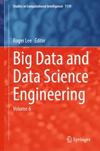 Big Data and Data Science Engineering: Volume 6 (Studies in Computational Intelligence, 1139)