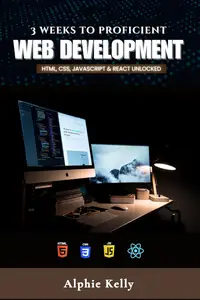 3 Weeks to Proficient Web Development: HTML, CSS, JavaScript, & React Unlocked