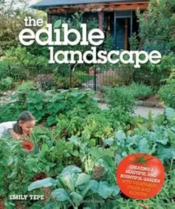 The Edible Landscape: Creating a Beautiful and Bountiful Garden with Vegetables, Fruits and Flowers (Repost)