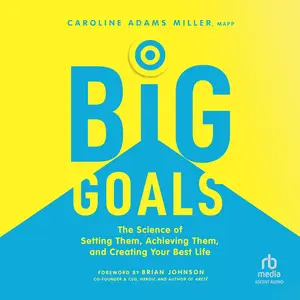 Big Goals: The Science of Setting Them, Achieving Them, and Creating Your Best Life [Audiobook]