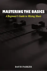 Mastering The Basics : A Beginner's Guide to Mixing Music