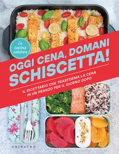 La cucina salutare - Oggi cena, domani schiscetta!