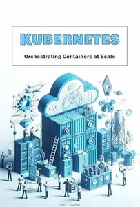 Kubernetes: Orchestrating Containers at Scale