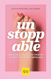 UNSTOPPABLE: Verwandle Angst und Zweifel in Mut und Selbstvertrauen