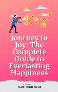 Journey to Joy: The Complete Guide to Everlasting Happiness