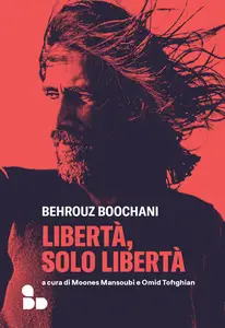 Libertà, solo libertà - Behrouz Boochani