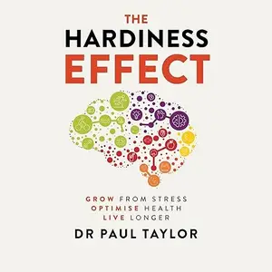The Hardiness Effect: Grow from Stress, Optimise Health and Live Longer [Audiobook]