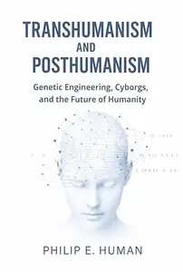 Transhumanism and Posthumanism: Genetic Engineering, Cyborgs, and the Future of Humanity