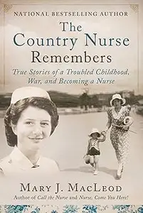The Country Nurse Remembers: True Stories of a Troubled Childhood, War, and Becoming a Nurse (The Country Nurse Series,