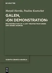 Galen, ›On Demonstration‹: Reconstruction of a lost treatise from Greek and Arabic sources