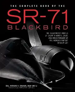 The Complete Book of the SR-71 Blackbird: The Illustrated Profile of Every Aircraft, Crew, and Breakthrough of the World's