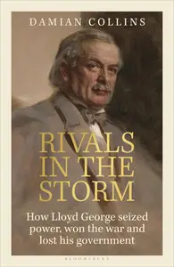 Rivals in the Storm: How Lloyd George Seized Power, Won the War and Lost His Government