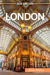 London Complete Travel Guide 2024: Uncover the Best of Britain's Iconic Capital with Expert Advice and Insider Tips