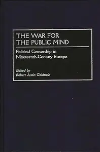 The War for the Public Mind: Political Censorship in Nineteenth-Century Europe