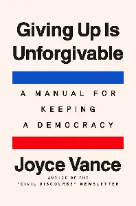 Giving Up Is Unforgivable: A Manual for Keeping a Democracy