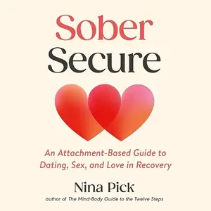 Sober Secure: An Attachment-Based Guide to Dating, Sex, and Love in Recovery [Audiobook]