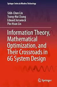 Information Theory, Mathematical Optimization, and Their Crossroads in 6G System Design