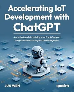 Accelerating IoT Development with ChatGPT: A practical guide to building your first IoT project using AI-assisted coding and