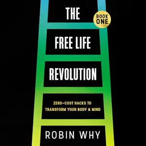 Free Life Revolution: Zero-Cost Hacks to Transform Your Body & Mind [Audiobook]