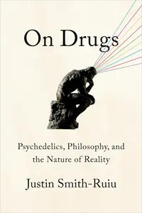 On Drugs: Psychedelics, Philosophy, and the Nature of Reality