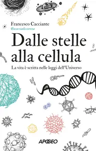 Dalle stelle alla cellula. La vita è scritta nelle leggi dell'universo - Francesco Cacciante
