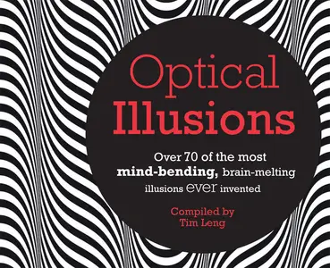 Optical Illusions: Over 80 of the most mind-bending, brain-melting illusions ever invented