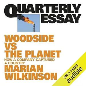 Quarterly Essay 99: Woodside vs The Planet: How a Company Captured a Country [Audiobook]
