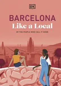 Barcelona Like a Local: By the People Who Call it Home (Local Travel Guides)