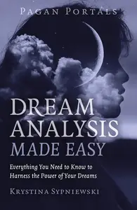 Pagan Portals - Dream Analysis Made Easy: Everything You Need to Know to Harness the Power of Your Dreams