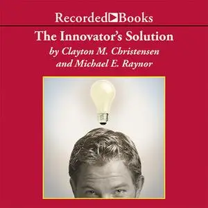 «The Innovator's Solution» by Clayton Christensen,Michael E. Raynor