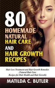 «80 Homemade Natural Hair Care and Hair Growth Recipes» by Matilda C Butler