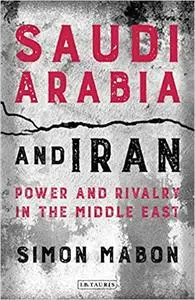 Saudi Arabia and Iran: Power and Rivalry in the Middle East