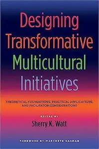 Designing Transformative Multicultural Initiatives: Theoretical Foundations, Practical Applications, and Facilitator Con