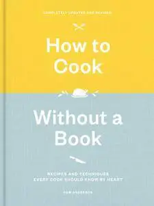 How to Cook Without a Book: Recipes and Techniques Every Cook Should Know by Heart, Completely Updated and Revised