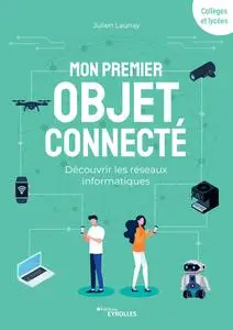 Julien Launay, "Mon premier objet connecté: Découvrir les réseaux informatiques"