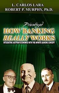 How Privatized Banking Really Works: Integrating Austrian Economics with the Infinite Banking Concept