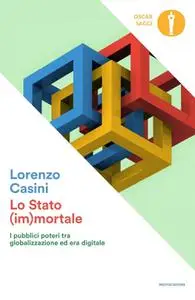 Lorenzo Casini - Lo Stato (im)mortale. I pubblici poteri tra globalizzazione ed era digitale