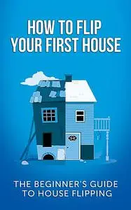 «How To Flip Your First House» by Jeff Leighton