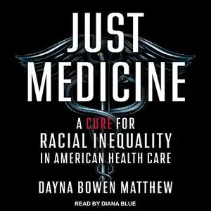 Just Medicine: A Cure for Racial Inequality in American Health Care [Audiobook]