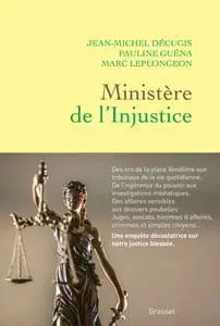 Jean-Michel Décugis, Pauline Guéna, Marc Leplongeon "Ministère de l'injustice"